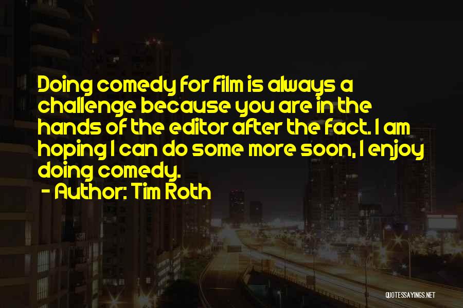 Tim Roth Quotes: Doing Comedy For Film Is Always A Challenge Because You Are In The Hands Of The Editor After The Fact.