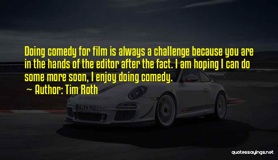 Tim Roth Quotes: Doing Comedy For Film Is Always A Challenge Because You Are In The Hands Of The Editor After The Fact.