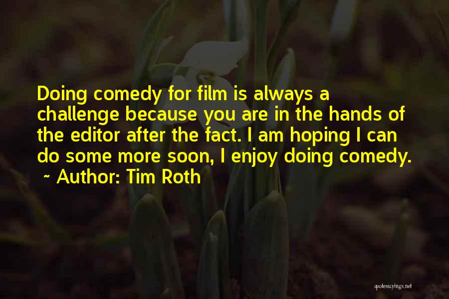 Tim Roth Quotes: Doing Comedy For Film Is Always A Challenge Because You Are In The Hands Of The Editor After The Fact.