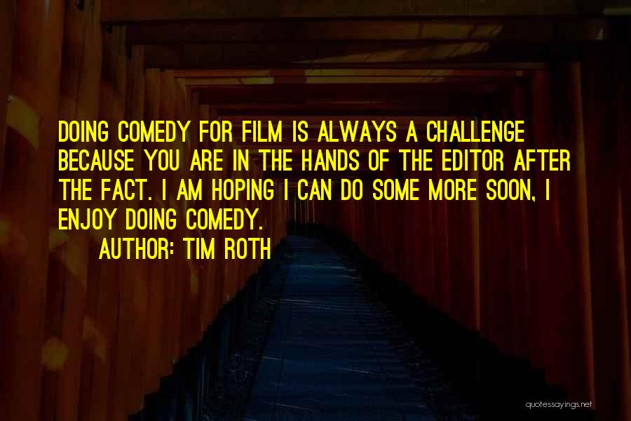 Tim Roth Quotes: Doing Comedy For Film Is Always A Challenge Because You Are In The Hands Of The Editor After The Fact.