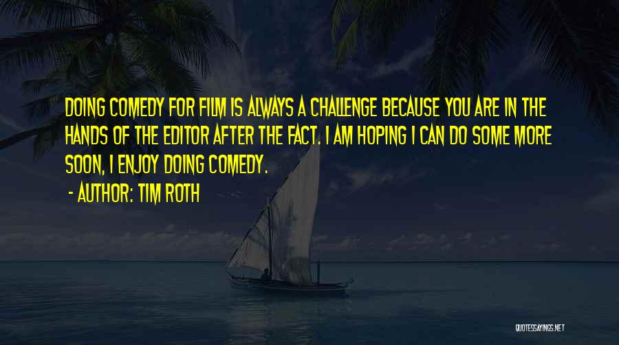 Tim Roth Quotes: Doing Comedy For Film Is Always A Challenge Because You Are In The Hands Of The Editor After The Fact.