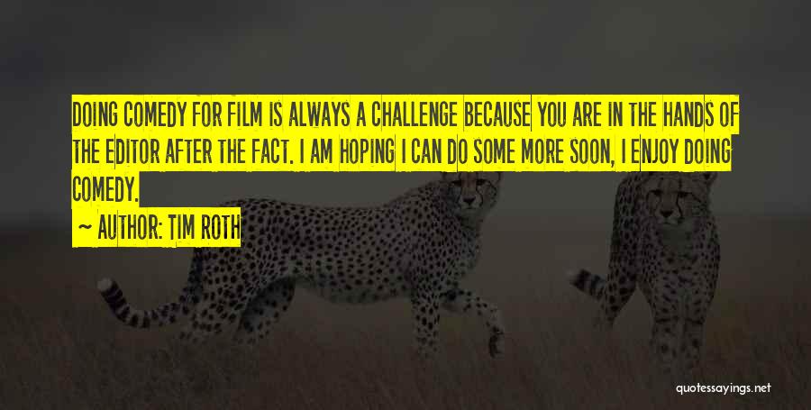 Tim Roth Quotes: Doing Comedy For Film Is Always A Challenge Because You Are In The Hands Of The Editor After The Fact.
