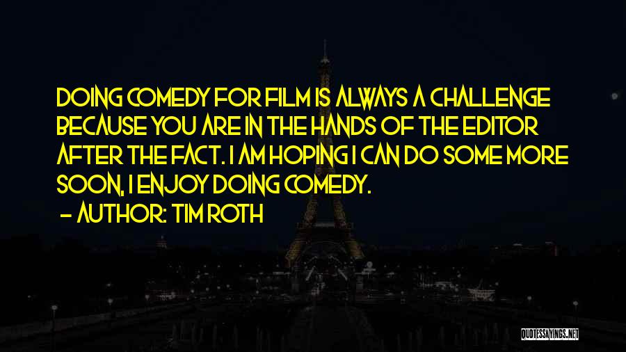 Tim Roth Quotes: Doing Comedy For Film Is Always A Challenge Because You Are In The Hands Of The Editor After The Fact.