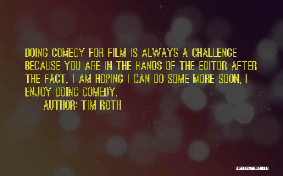 Tim Roth Quotes: Doing Comedy For Film Is Always A Challenge Because You Are In The Hands Of The Editor After The Fact.