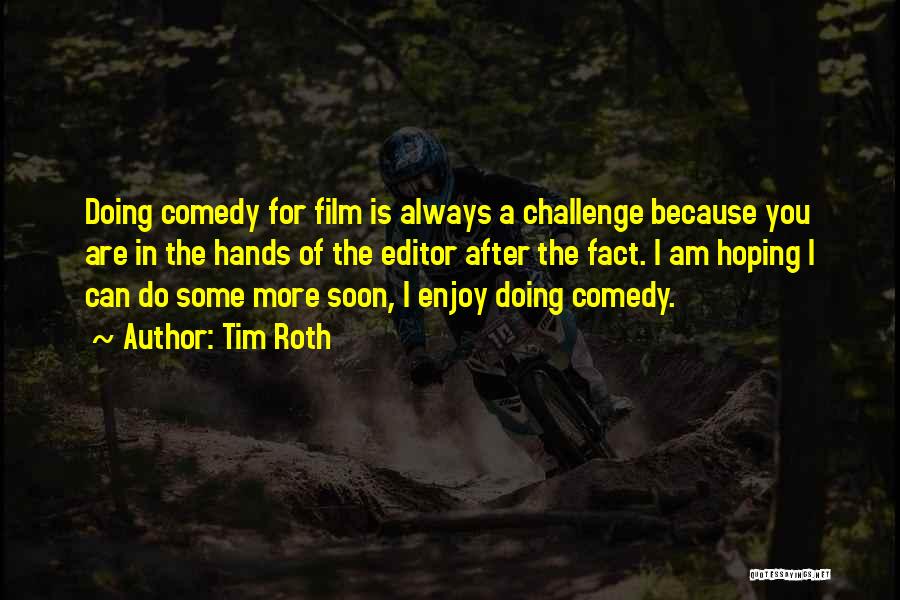 Tim Roth Quotes: Doing Comedy For Film Is Always A Challenge Because You Are In The Hands Of The Editor After The Fact.