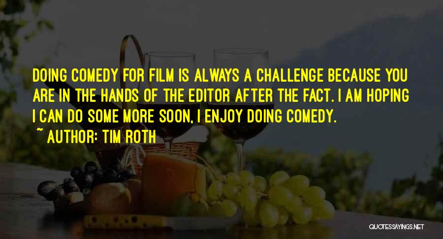 Tim Roth Quotes: Doing Comedy For Film Is Always A Challenge Because You Are In The Hands Of The Editor After The Fact.