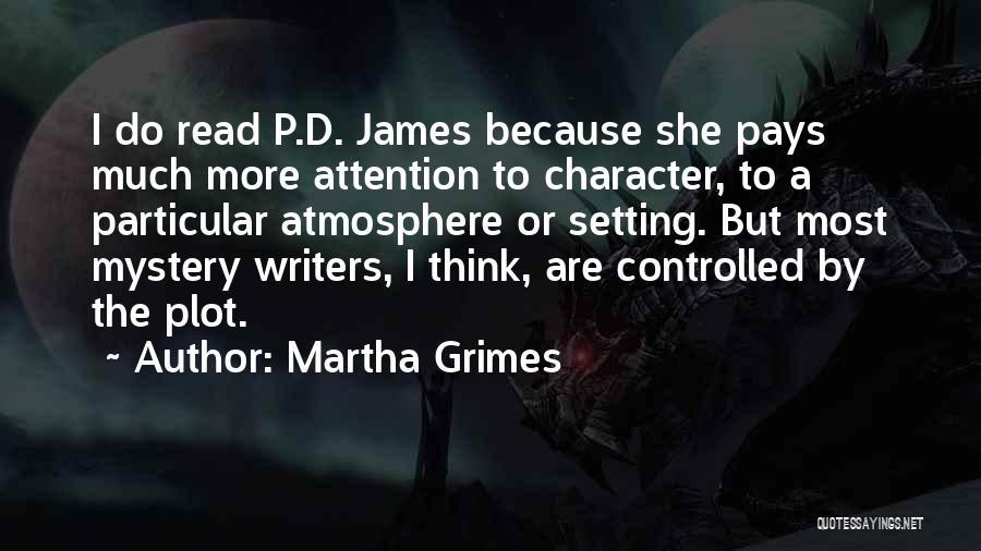 Martha Grimes Quotes: I Do Read P.d. James Because She Pays Much More Attention To Character, To A Particular Atmosphere Or Setting. But