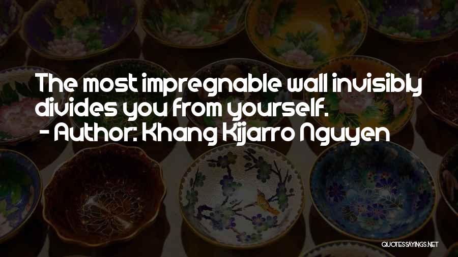 Khang Kijarro Nguyen Quotes: The Most Impregnable Wall Invisibly Divides You From Yourself.