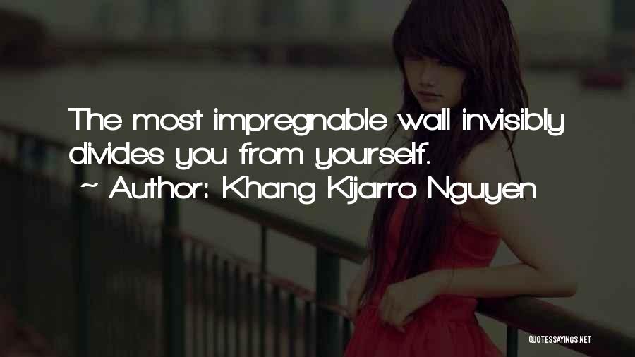 Khang Kijarro Nguyen Quotes: The Most Impregnable Wall Invisibly Divides You From Yourself.