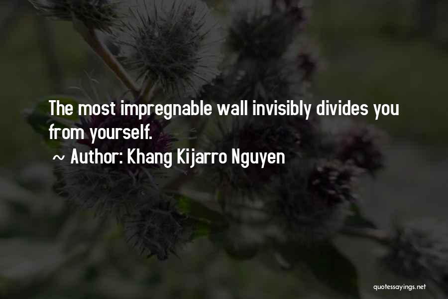 Khang Kijarro Nguyen Quotes: The Most Impregnable Wall Invisibly Divides You From Yourself.