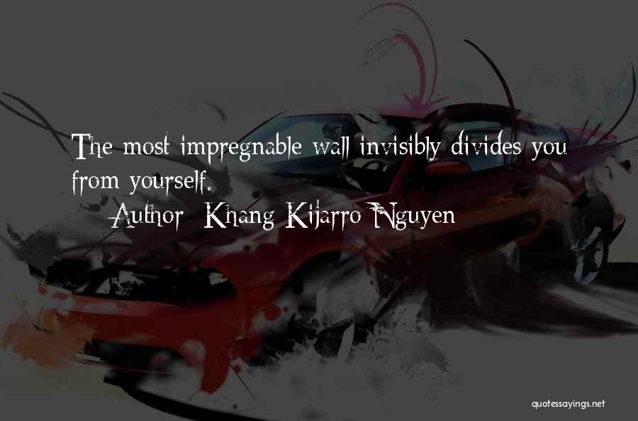 Khang Kijarro Nguyen Quotes: The Most Impregnable Wall Invisibly Divides You From Yourself.