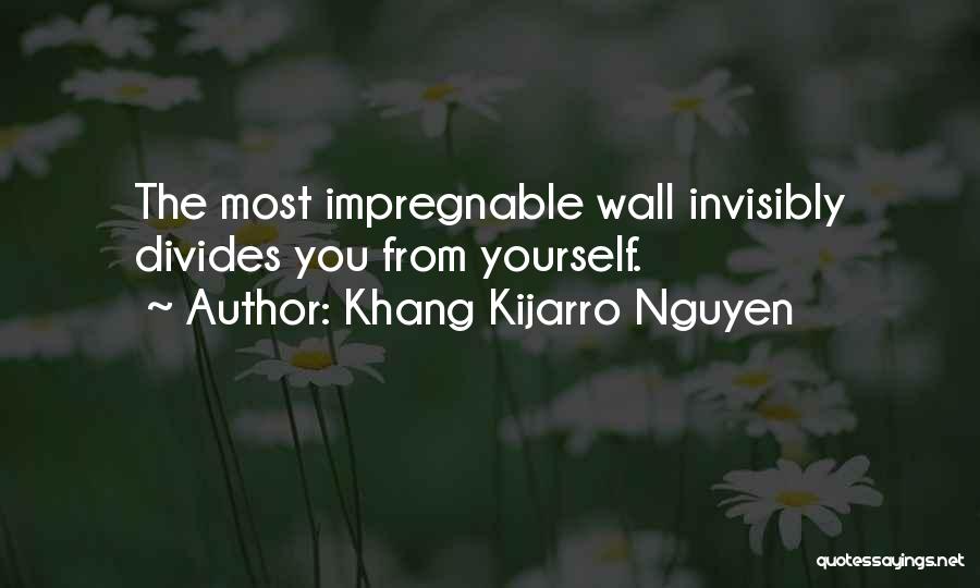 Khang Kijarro Nguyen Quotes: The Most Impregnable Wall Invisibly Divides You From Yourself.