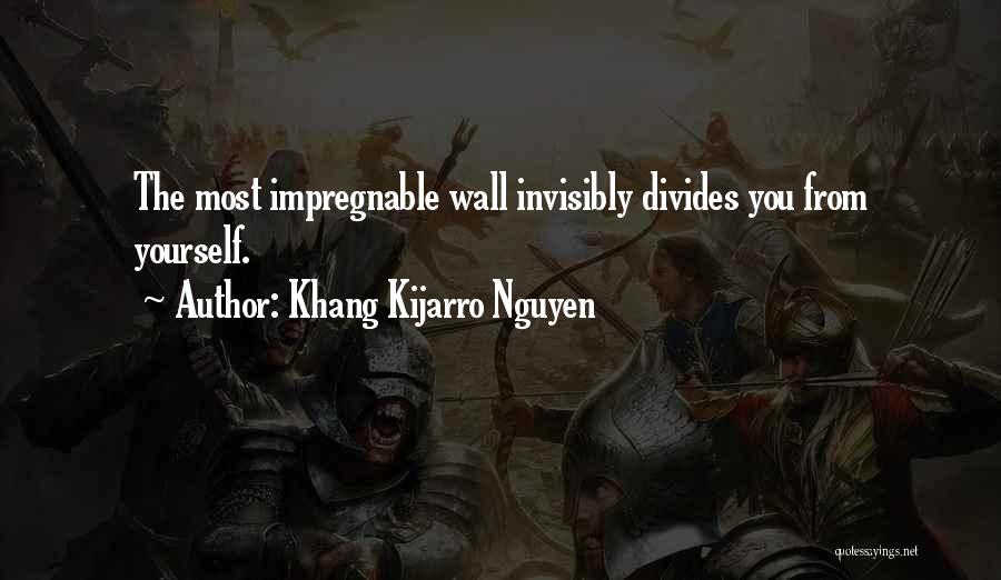 Khang Kijarro Nguyen Quotes: The Most Impregnable Wall Invisibly Divides You From Yourself.