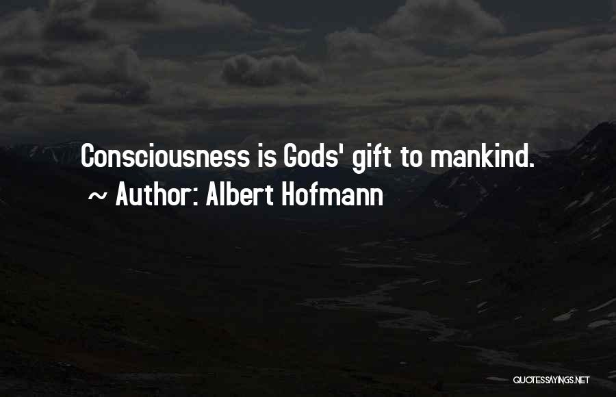 Albert Hofmann Quotes: Consciousness Is Gods' Gift To Mankind.