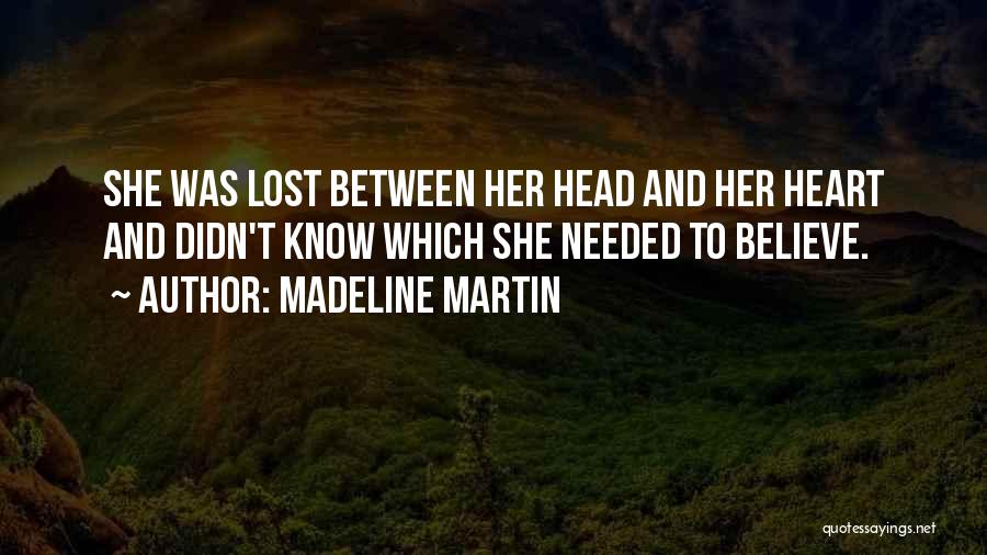 Madeline Martin Quotes: She Was Lost Between Her Head And Her Heart And Didn't Know Which She Needed To Believe.