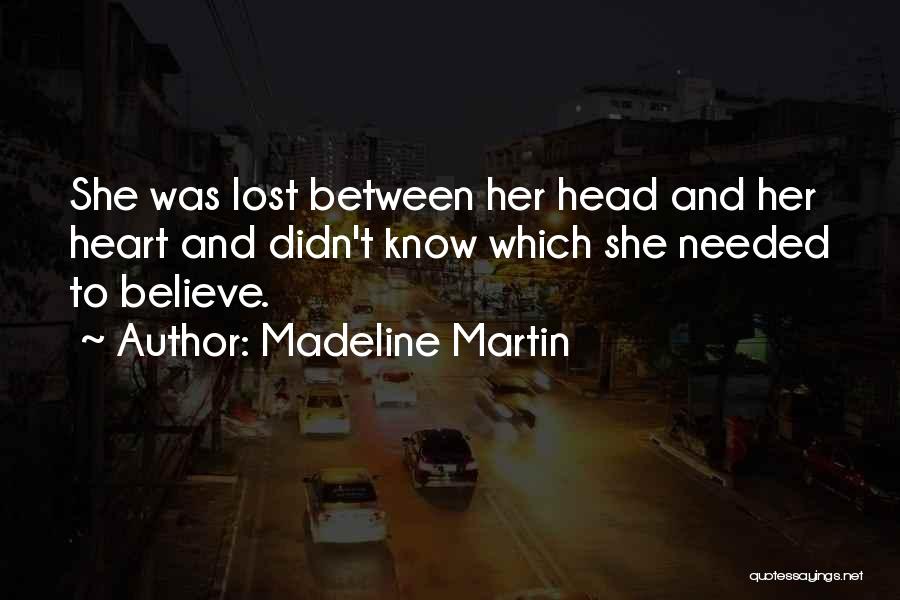Madeline Martin Quotes: She Was Lost Between Her Head And Her Heart And Didn't Know Which She Needed To Believe.