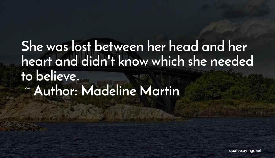 Madeline Martin Quotes: She Was Lost Between Her Head And Her Heart And Didn't Know Which She Needed To Believe.