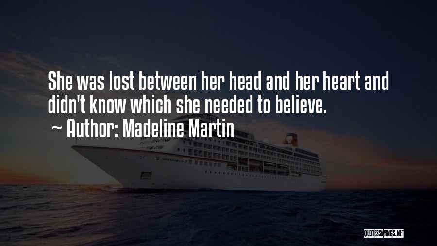 Madeline Martin Quotes: She Was Lost Between Her Head And Her Heart And Didn't Know Which She Needed To Believe.