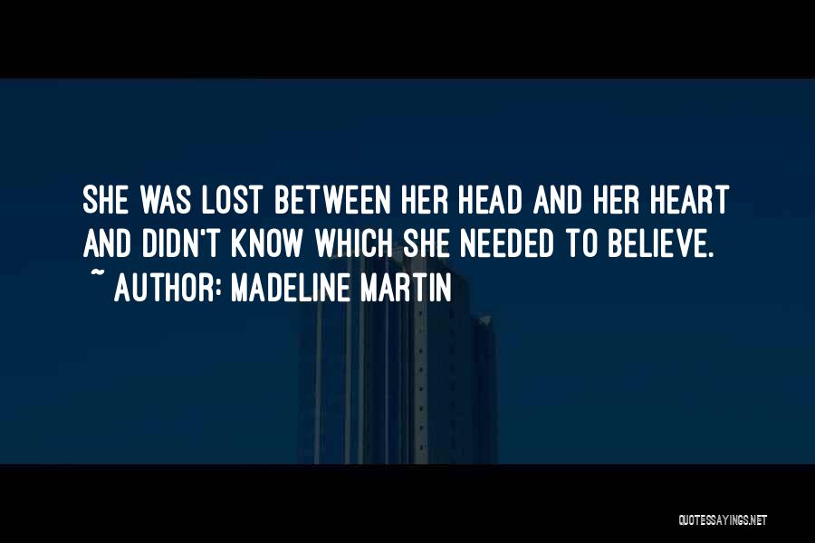 Madeline Martin Quotes: She Was Lost Between Her Head And Her Heart And Didn't Know Which She Needed To Believe.