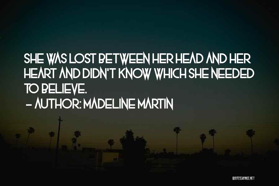 Madeline Martin Quotes: She Was Lost Between Her Head And Her Heart And Didn't Know Which She Needed To Believe.