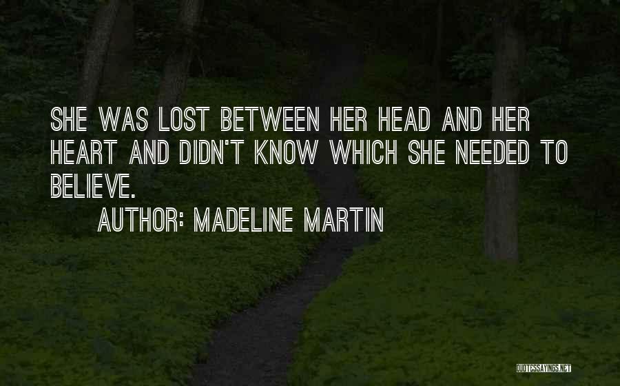 Madeline Martin Quotes: She Was Lost Between Her Head And Her Heart And Didn't Know Which She Needed To Believe.