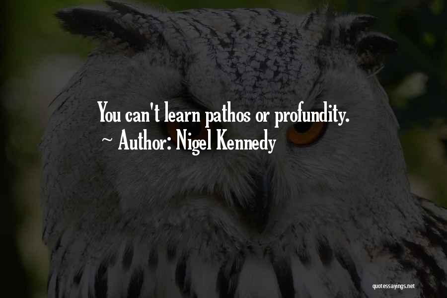 Nigel Kennedy Quotes: You Can't Learn Pathos Or Profundity.