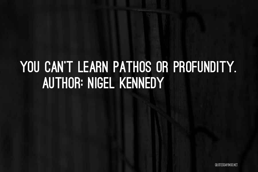 Nigel Kennedy Quotes: You Can't Learn Pathos Or Profundity.