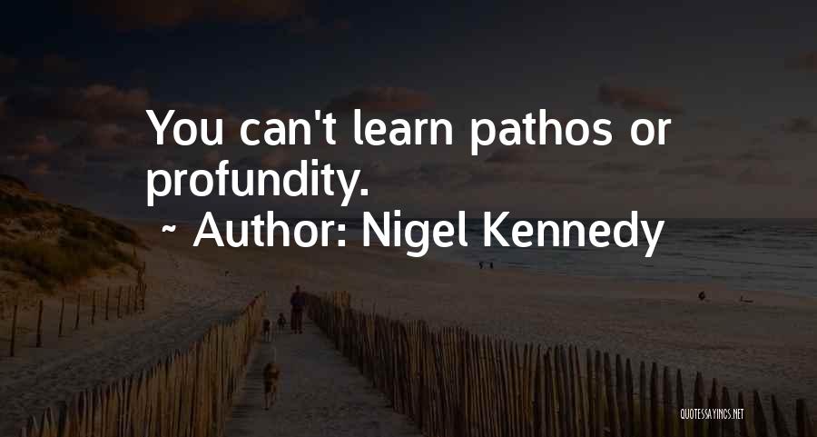 Nigel Kennedy Quotes: You Can't Learn Pathos Or Profundity.