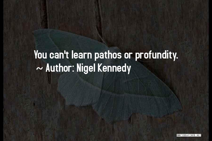 Nigel Kennedy Quotes: You Can't Learn Pathos Or Profundity.