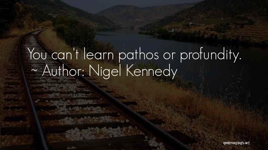 Nigel Kennedy Quotes: You Can't Learn Pathos Or Profundity.