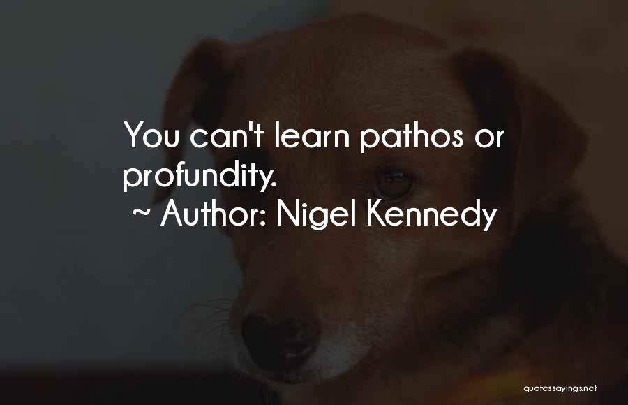 Nigel Kennedy Quotes: You Can't Learn Pathos Or Profundity.