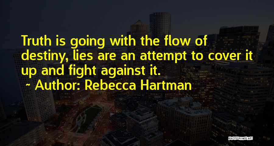 Rebecca Hartman Quotes: Truth Is Going With The Flow Of Destiny, Lies Are An Attempt To Cover It Up And Fight Against It.