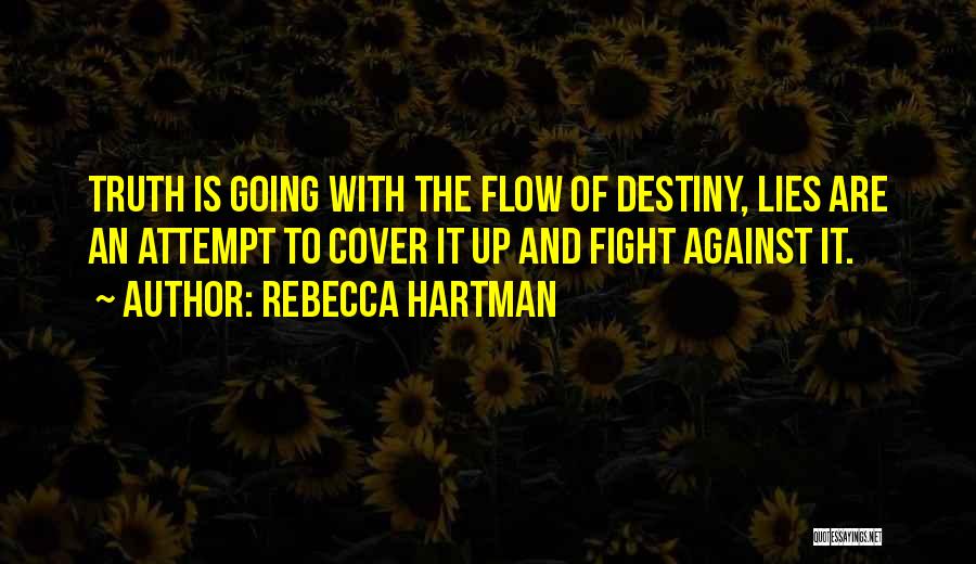 Rebecca Hartman Quotes: Truth Is Going With The Flow Of Destiny, Lies Are An Attempt To Cover It Up And Fight Against It.