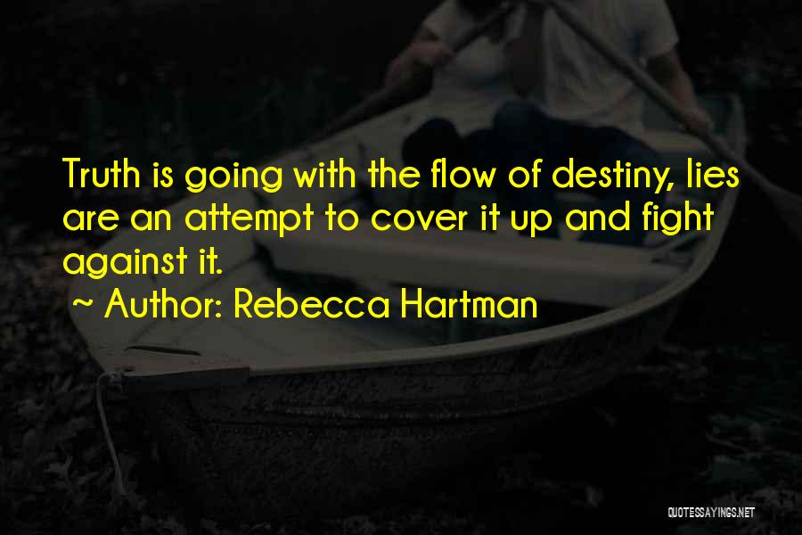 Rebecca Hartman Quotes: Truth Is Going With The Flow Of Destiny, Lies Are An Attempt To Cover It Up And Fight Against It.