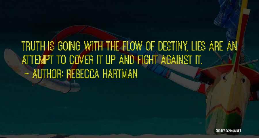 Rebecca Hartman Quotes: Truth Is Going With The Flow Of Destiny, Lies Are An Attempt To Cover It Up And Fight Against It.