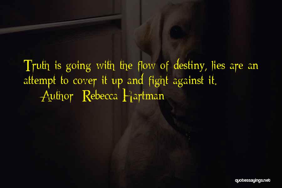 Rebecca Hartman Quotes: Truth Is Going With The Flow Of Destiny, Lies Are An Attempt To Cover It Up And Fight Against It.