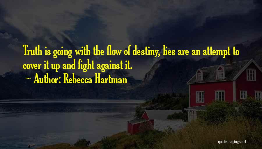 Rebecca Hartman Quotes: Truth Is Going With The Flow Of Destiny, Lies Are An Attempt To Cover It Up And Fight Against It.