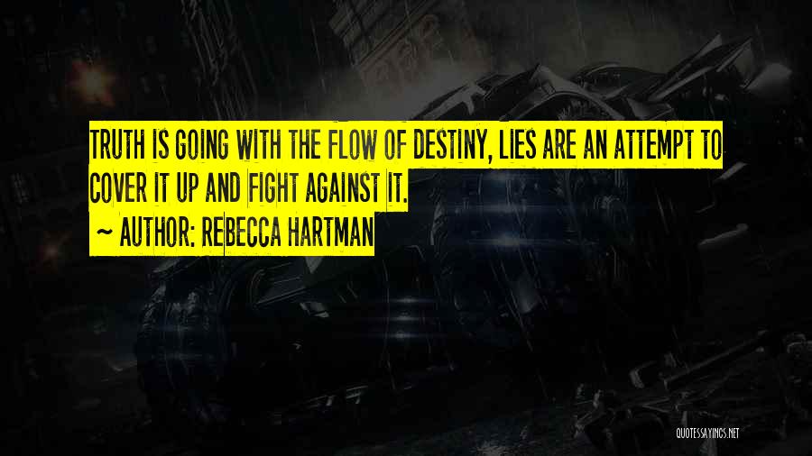 Rebecca Hartman Quotes: Truth Is Going With The Flow Of Destiny, Lies Are An Attempt To Cover It Up And Fight Against It.
