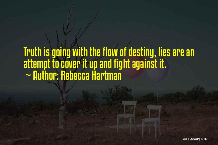 Rebecca Hartman Quotes: Truth Is Going With The Flow Of Destiny, Lies Are An Attempt To Cover It Up And Fight Against It.