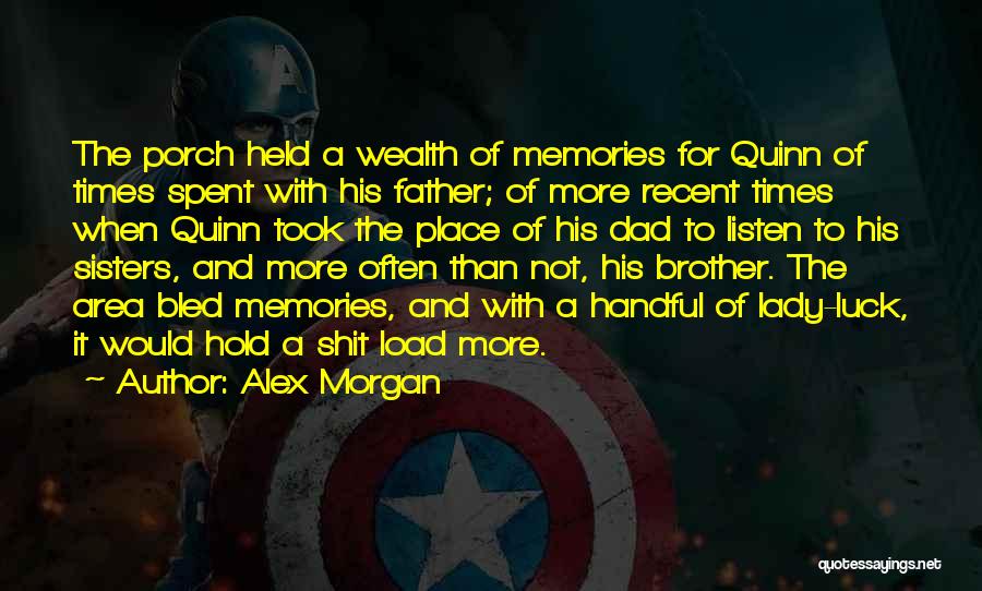 Alex Morgan Quotes: The Porch Held A Wealth Of Memories For Quinn Of Times Spent With His Father; Of More Recent Times When