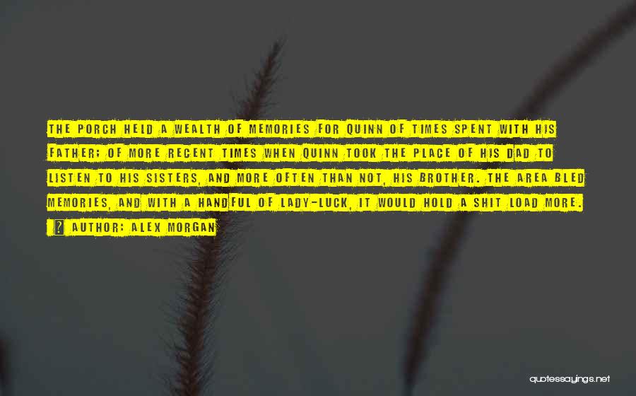 Alex Morgan Quotes: The Porch Held A Wealth Of Memories For Quinn Of Times Spent With His Father; Of More Recent Times When