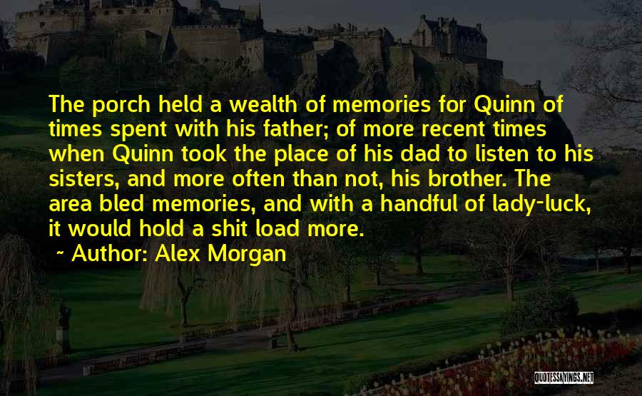 Alex Morgan Quotes: The Porch Held A Wealth Of Memories For Quinn Of Times Spent With His Father; Of More Recent Times When