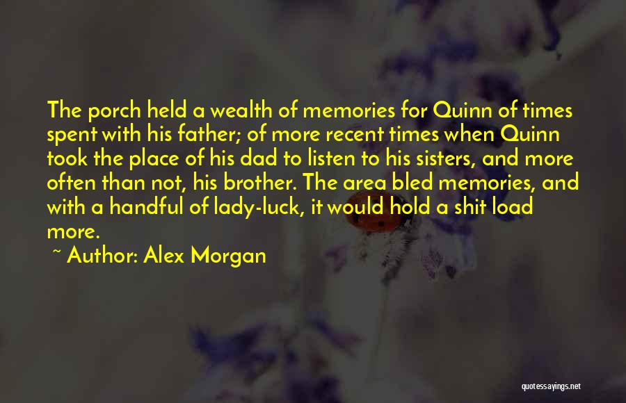 Alex Morgan Quotes: The Porch Held A Wealth Of Memories For Quinn Of Times Spent With His Father; Of More Recent Times When