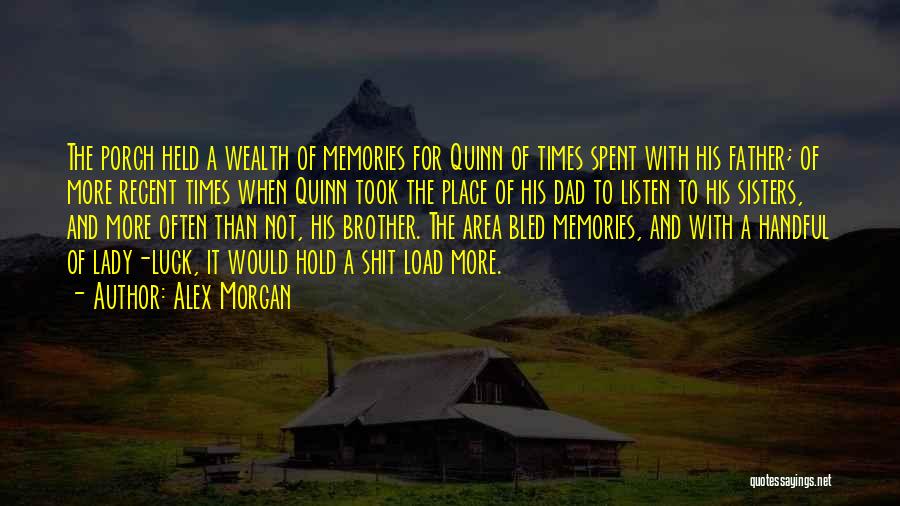 Alex Morgan Quotes: The Porch Held A Wealth Of Memories For Quinn Of Times Spent With His Father; Of More Recent Times When