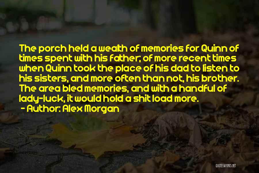 Alex Morgan Quotes: The Porch Held A Wealth Of Memories For Quinn Of Times Spent With His Father; Of More Recent Times When