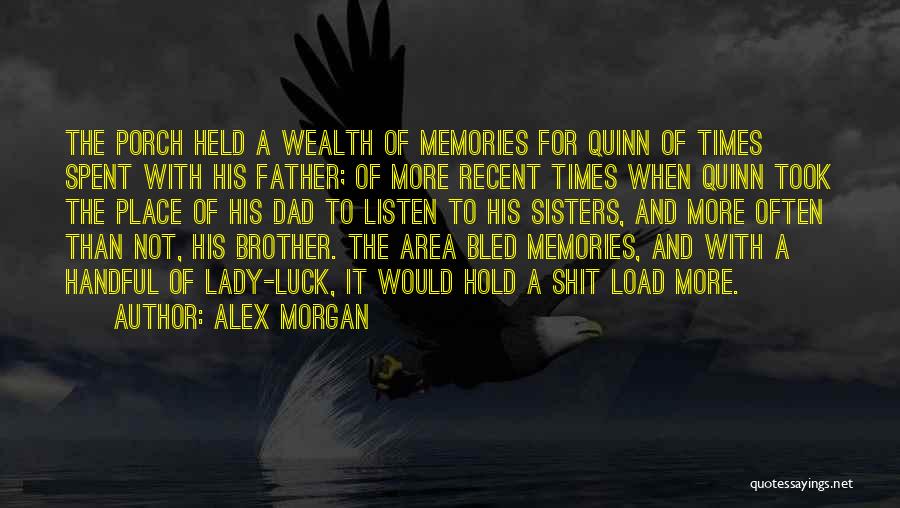 Alex Morgan Quotes: The Porch Held A Wealth Of Memories For Quinn Of Times Spent With His Father; Of More Recent Times When