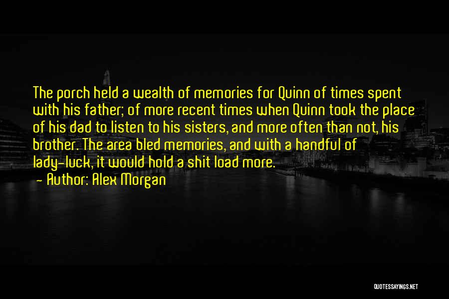 Alex Morgan Quotes: The Porch Held A Wealth Of Memories For Quinn Of Times Spent With His Father; Of More Recent Times When