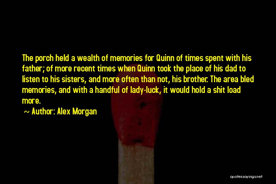 Alex Morgan Quotes: The Porch Held A Wealth Of Memories For Quinn Of Times Spent With His Father; Of More Recent Times When