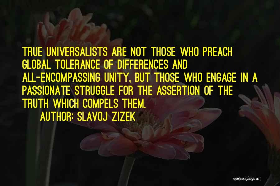 Slavoj Zizek Quotes: True Universalists Are Not Those Who Preach Global Tolerance Of Differences And All-encompassing Unity, But Those Who Engage In A