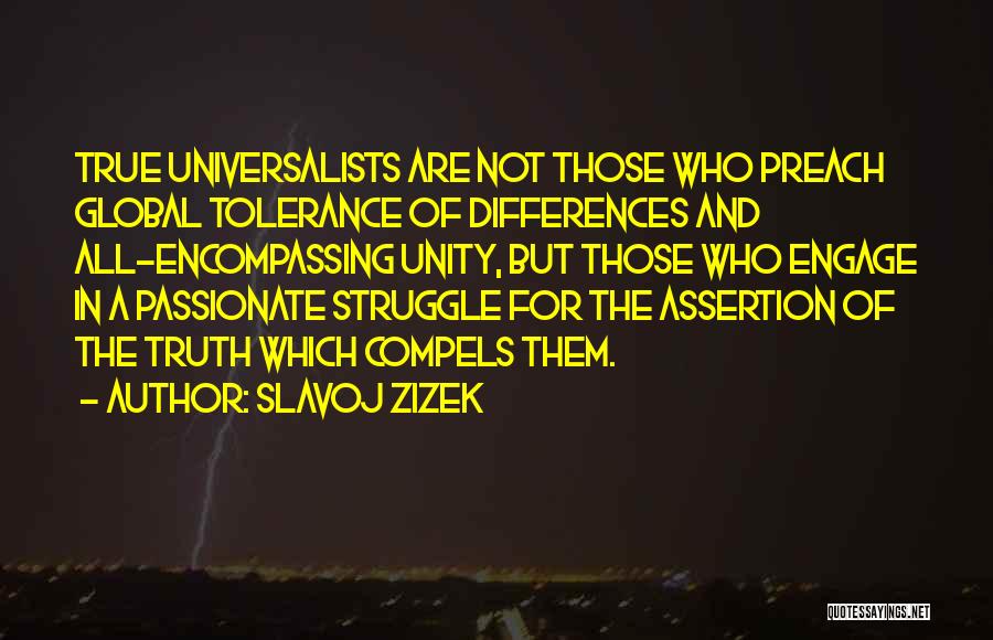 Slavoj Zizek Quotes: True Universalists Are Not Those Who Preach Global Tolerance Of Differences And All-encompassing Unity, But Those Who Engage In A